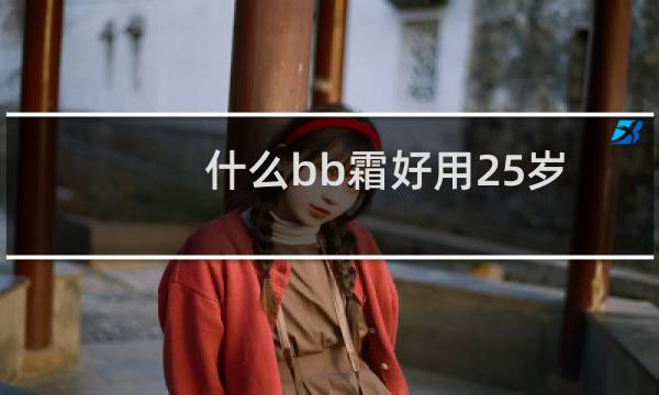 什么bb霜好用25岁