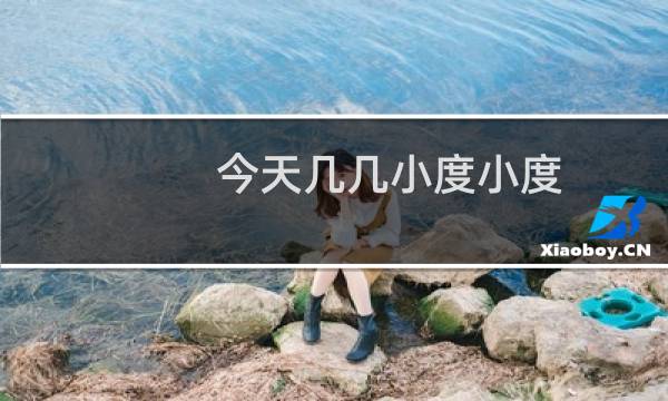 今天几几小度小度