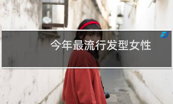 今年最流行发型女性 新款