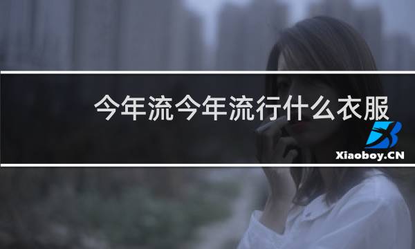 今年流今年流行什么衣服