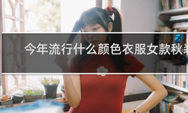 今年流行什么颜色衣服女款秋装