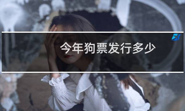 今年狗票发行多少