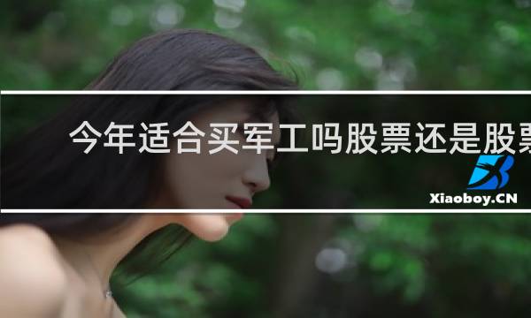 今年适合买军工吗股票还是股票