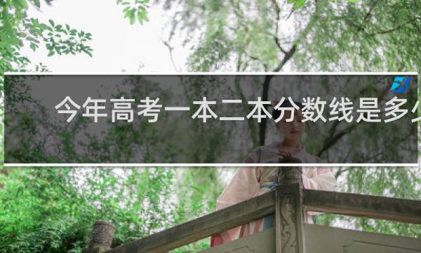 今年高考一本二本分数线是多少