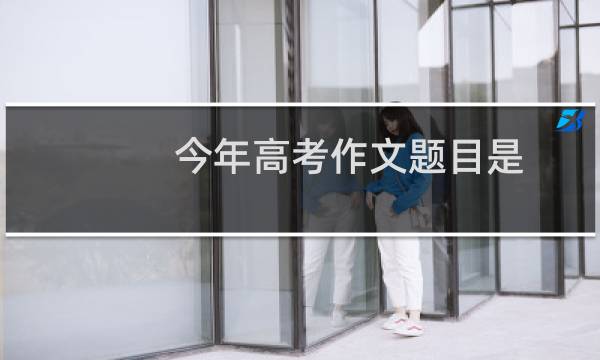 今年高考作文题目是