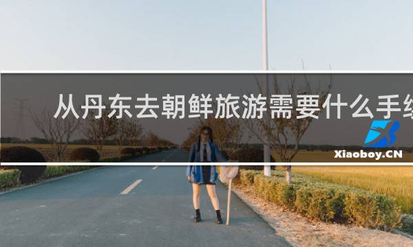 从丹东去朝鲜旅游需要什么手续
