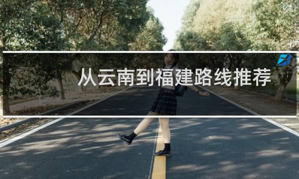 从云南到福建路线推荐