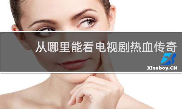 从哪里能看电视剧热血传奇