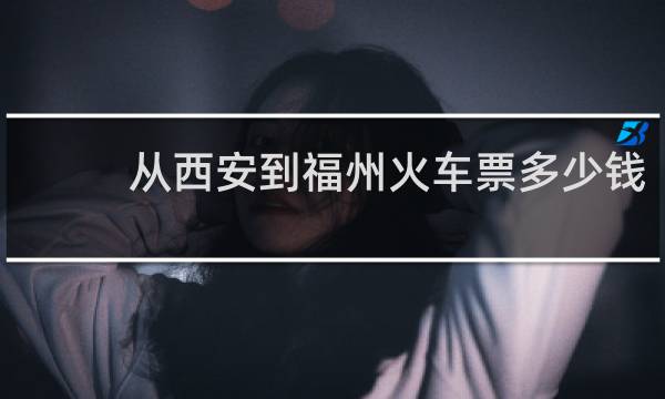 从西安到福州火车票多少钱