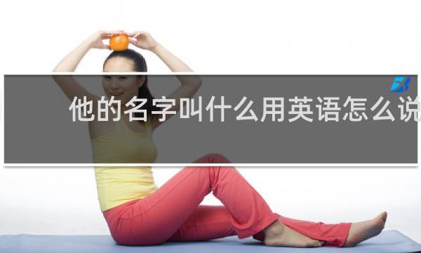 他的名字叫什么用英语怎么说