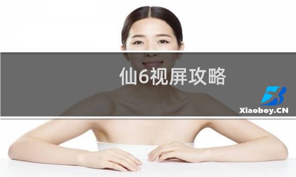 仙6视屏攻略