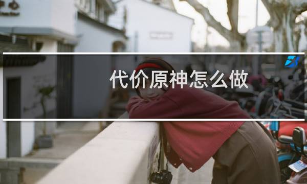 代价原神怎么做