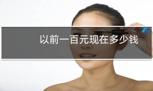 以前一百元现在多少钱