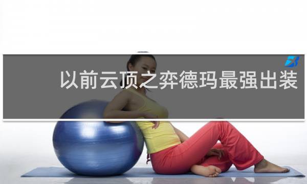 以前云顶之弈德玛最强出装