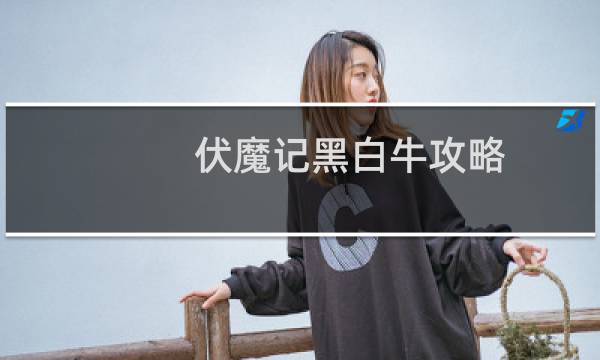 伏魔记黑白牛攻略