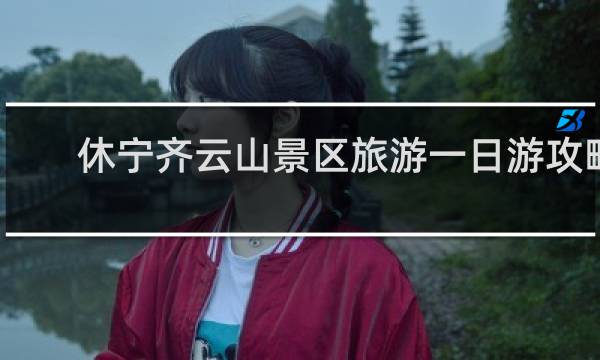 休宁齐云山景区旅游一日游攻略