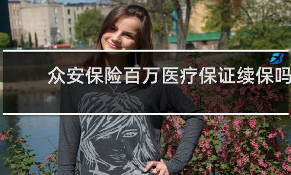 众安保险百万医疗保证续保吗