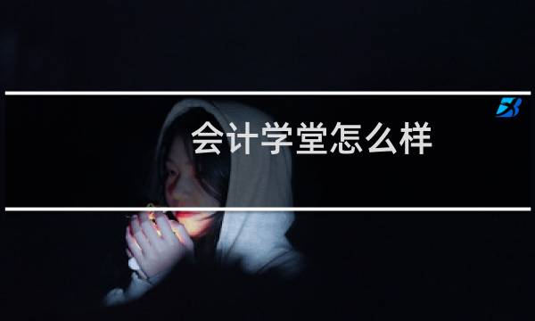 会计学堂怎么样