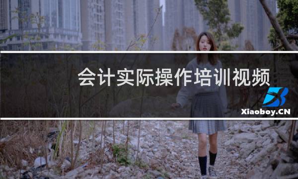 会计实际操作培训视频