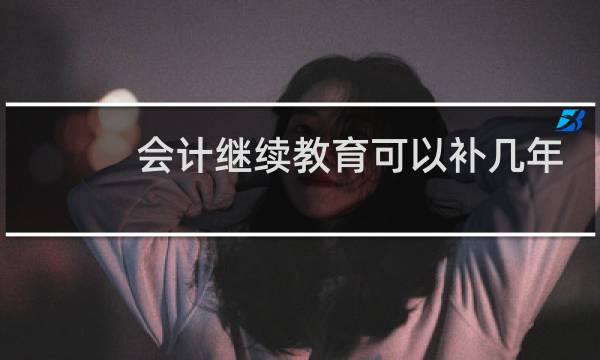 会计继续教育可以补几年