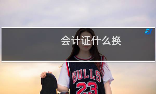 会计证什么换