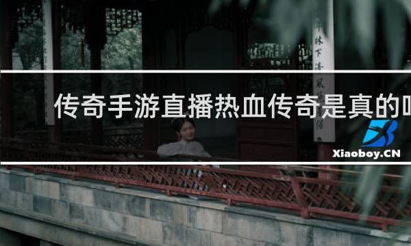 传奇手游直播热血传奇是真的吗