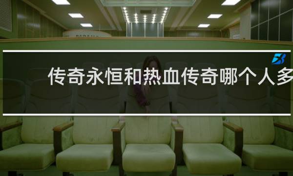 传奇永恒和热血传奇哪个人多