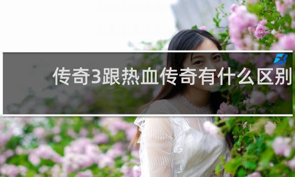 传奇3跟热血传奇有什么区别