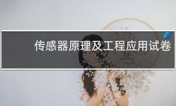 传感器原理及工程应用试卷