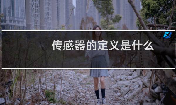 传感器的定义是什么