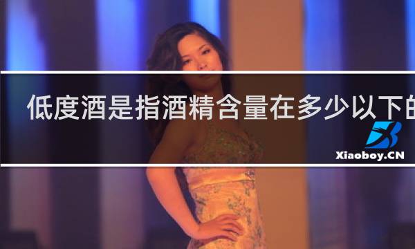 低度酒是指酒精含量在多少以下的酒