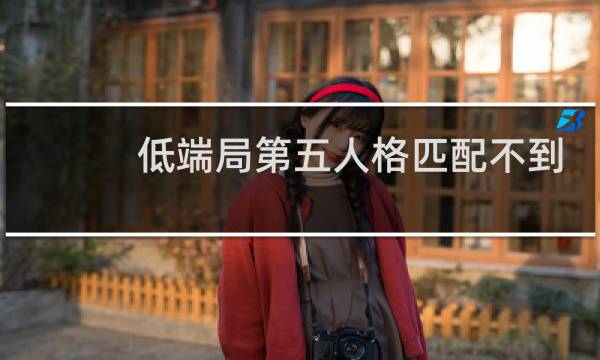 低端局第五人格匹配不到