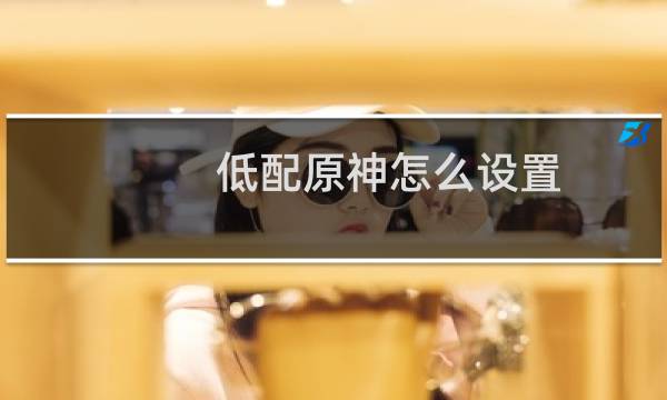 低配原神怎么设置