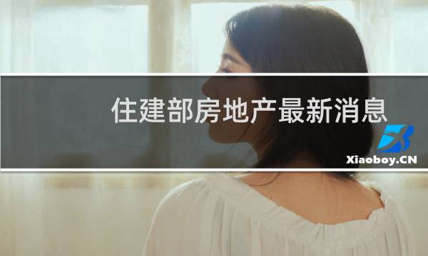 住建部房地产最新消息