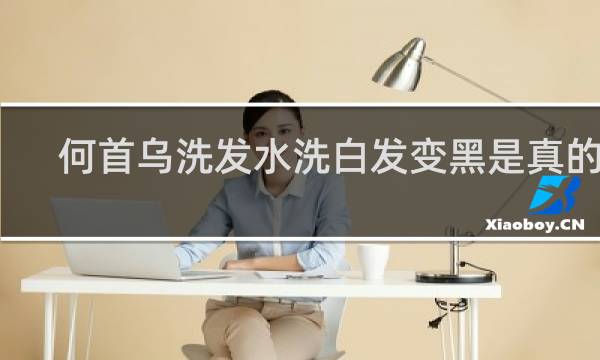 何首乌洗发水洗白发变黑是真的吗