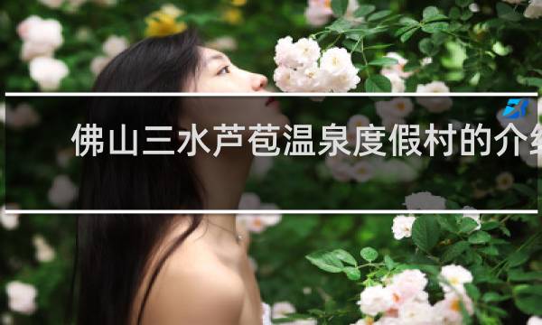 佛山三水芦苞温泉度假村的介绍