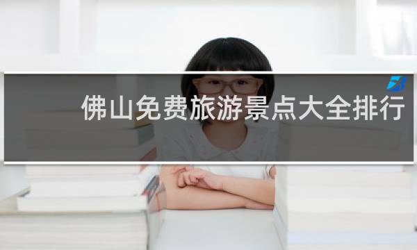 佛山免费旅游景点大全排行