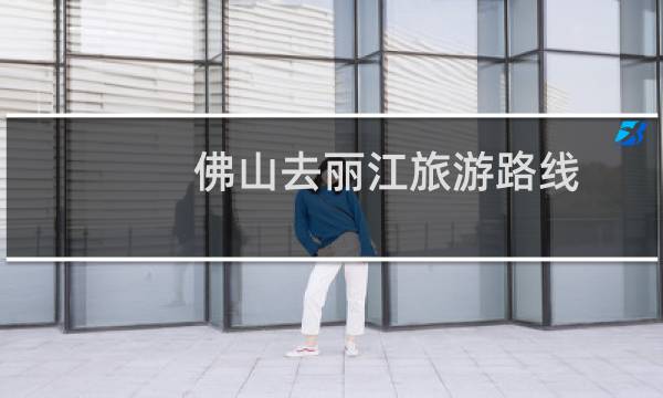 佛山去丽江旅游路线