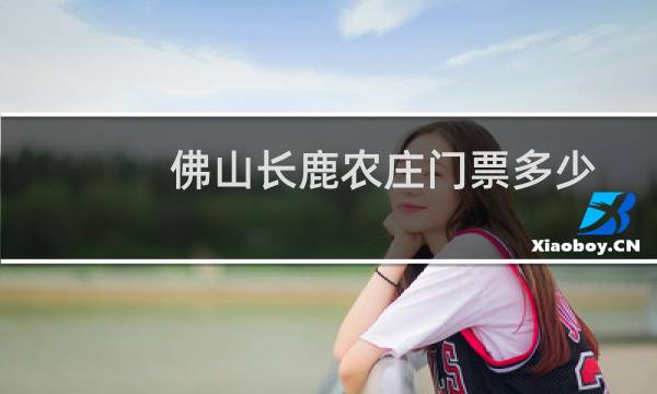 佛山長鹿農莊門票多少