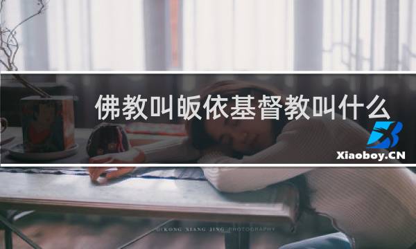 佛教叫皈依基督教叫什么