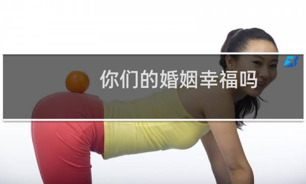 你们的婚姻幸福吗