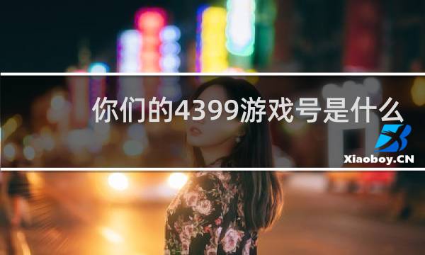 你们的4399游戏号是什么
