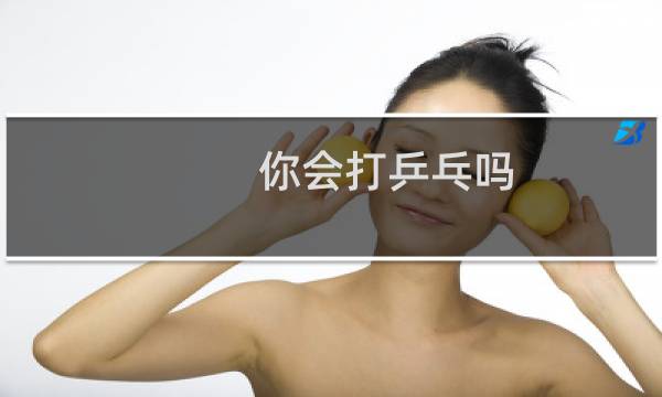 你会打乒乓吗