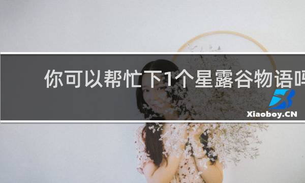 你可以帮忙下1个星露谷物语吗