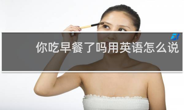 你吃早餐了吗用英语怎么说