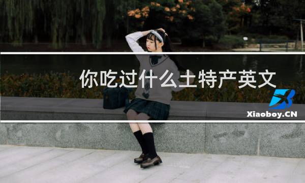 你吃过什么土特产英文