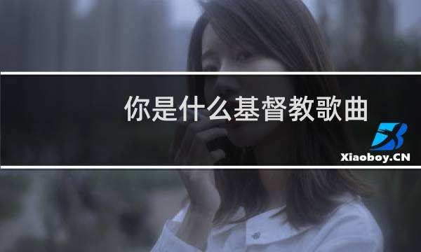 你是什么基督教歌曲