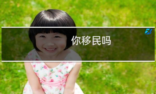 你移民吗
