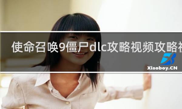 使命召唤9僵尸dlc攻略视频攻略视频