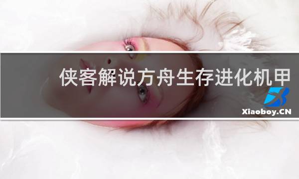 侠客解说方舟生存进化机甲